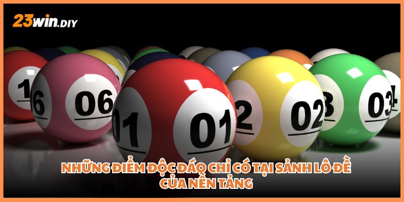 Những điểm độc đáo chỉ có tại sảnh lô đề của nền tảng
