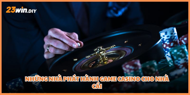 Những nhà phát hành game casino cho nhà cái
