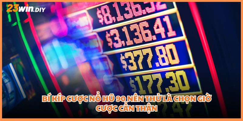 Bí kíp cược nổ hũ 90 nên thử là chọn giờ cược cẩn thận