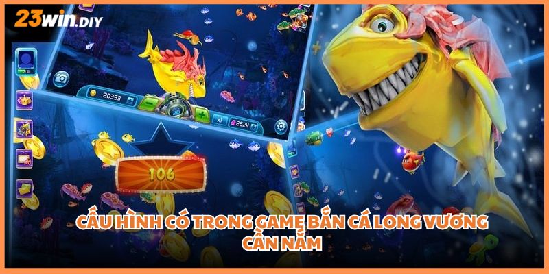 Cấu hình có trong game Bắn Cá Long Vương cần nắm