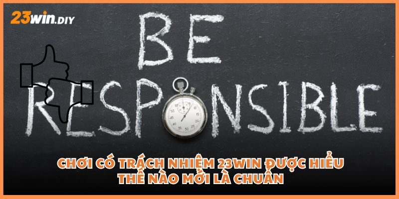 Chơi có trách nhiệm 23win được hiểu thế nào mới là chuẩn