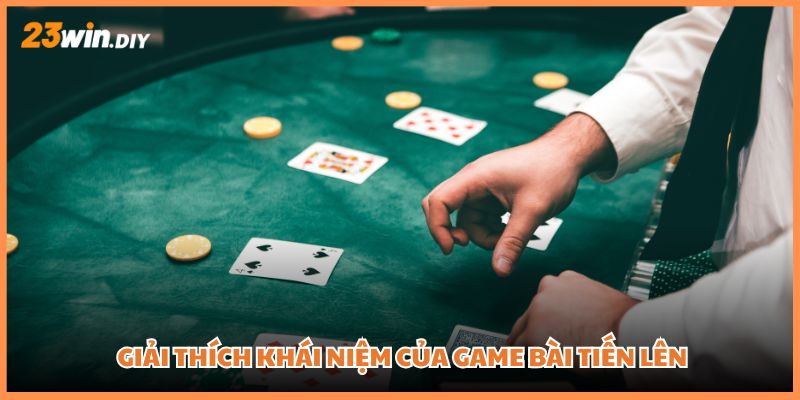 Giải thích khái niệm của game bài tiến lên