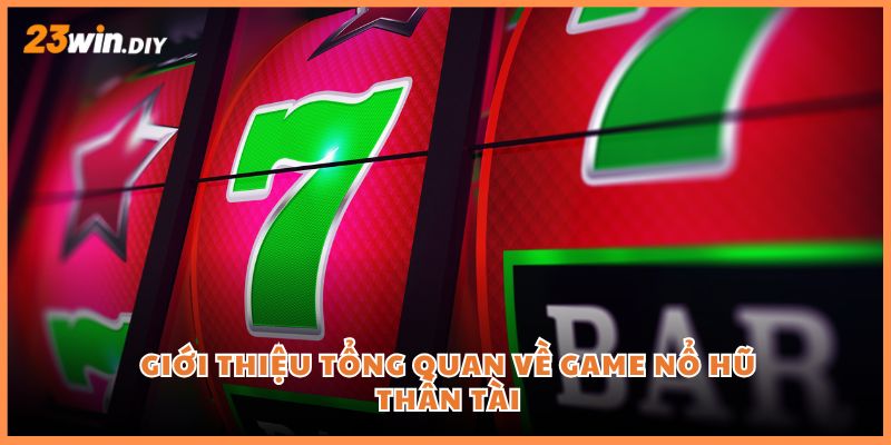 Giới thiệu tổng quan về game Nổ hũ Thần Tài