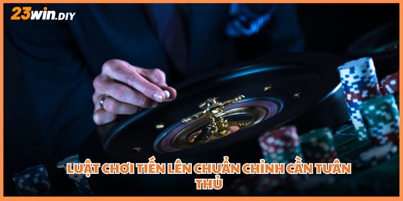 Luật chơi Tiến lên chuẩn chỉnh cần tuân thủ