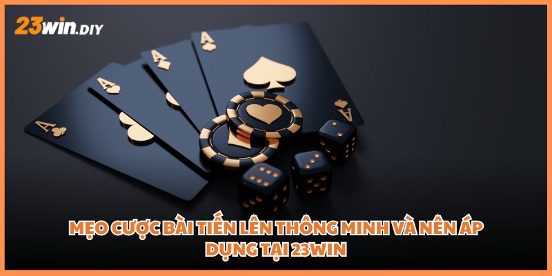 Mẹo cược bài tiến lên thông minh và nên áp dụng tại 23win