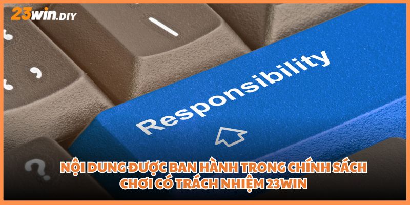 Nội dung được ban hành trong chính sách chơi có trách nhiệm 23win