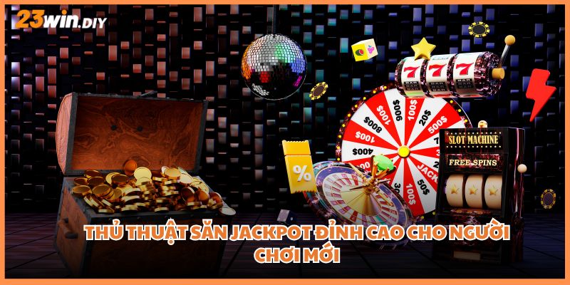 Thủ thuật săn Jackpot đỉnh cao cho người chơi mới